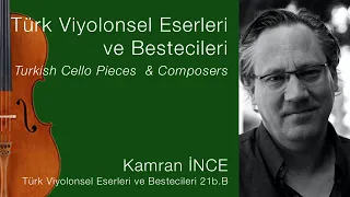 Kamran İNCE /Türk Viyolonsel Eserleri ve Bestecileri 21b.B/Turkish Cello Pieces & Composers Ep.21b