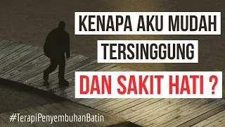 Kenapa Aku Mudah Tersinggung dan Sakit Hati? (TERAPI LUKA BATIN)