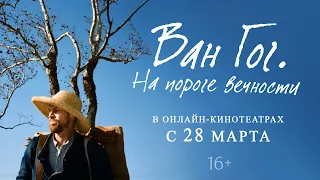 ВАН ГОГ. НА ПОРОГЕ ВЕЧНОСТИ | Трейлер | Уже в онлайн-кинотеатрах