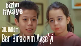 Ben bırakırım Ayşe'yi - Bizim Hikaye 30. Bölüm