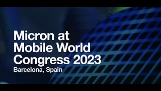 Experience MWC Barcelona 2023 with Micron: Witness All the Action! | Micron Technology
