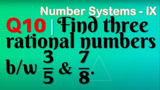 Q10 | Find three rational numbers between 3/5 and 7/8