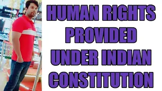 HUMAN RIGHTS PROVIDED UNDER INDIAN CONSTITUTION