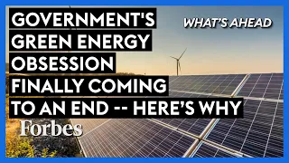 Why Government's Green Energy Obsession Will Finally Soon End | What's Ahead
