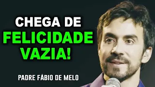 NÃO VIVA UMA FELICIDADE VAZIA!   PE FABIO DE MELO