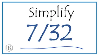 How to Simplify the Fraction 7/32