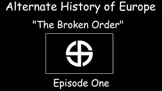 Alternate History of Europe | The Broken Order | Episode One