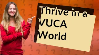 How Can I Thrive in a VUCA World?