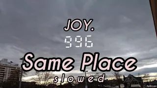 JOY. - Same Place // S L O W E D