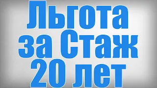 Льгота за Стаж 20 лет