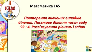 Математика 145  Повторення вивчених випадків ділення. Письмове ділення чисел виду 92 : 4.