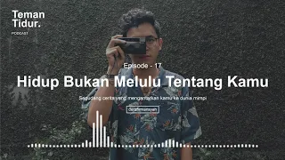 Podcast Teman Tidur Eps. 17 : Hidup Bukan Melulu Tentang Kamu (Oleh Dera Firmansyah)