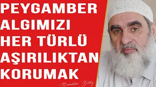 PEYGAMBER ALGIMIZI HER TÜRLÜ AŞIRILIKTAN KORUMAK | Nureddin Yıldız