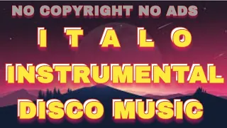 NO COPYRIGHT NO ADS | ITALO INSTRUMENTAL DISCO MUSIC