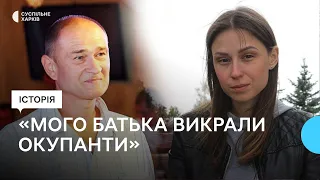 «Мого тата викрали окупанти»: історія харків'янки, яка п'ять місяців розшукує батька