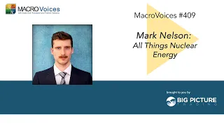 MacroVoices #409 Mark Nelson: All Things Nuclear Energy