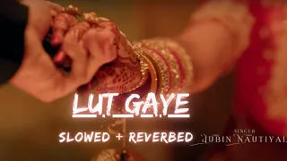 Lut Gaye Song | SLOWED + REVERBED |