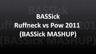 BASSick - Ruffneck vs Pow 2011 (BASSick MASHUP)