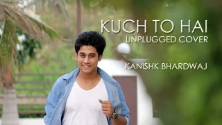 Kuch To Hai | Armaan Malik | Unplugged Cover by Kanishk Bhardwaj