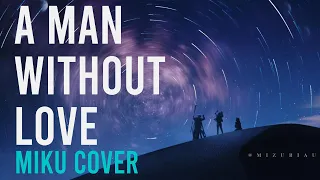 A Man Without Love - Miku Cover