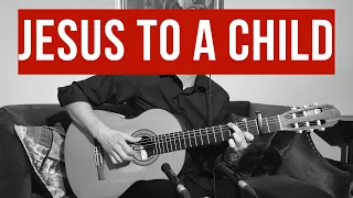 Jesus to a child ( guitar arrangement by Alexey Nosov )