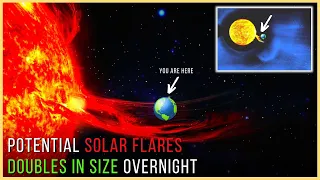 ARE WE SAFE!? Potential Solar Flares Doubles in Size Overnight