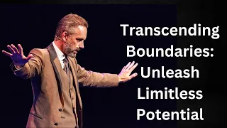 Unleash Limitless Potential: Jordan Peterson's Guide to Transcending Boundaries