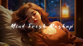 Mind Fresh Mashup 😘 Slowed & Reverb ❤️ Arijit Singh Love Mashup 😍 Heart Touching Songs