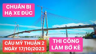 Toàn cảnh Cầu Mỹ Thuận 2 mới nhất ngày 17/10/2023 tiếp tục lùi xe đúc ngược lại chuẩn bị hạ xuống