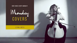 ‘Monday Covers’ | Sting - Until Cello Cover