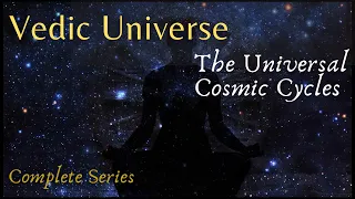 The Universal Cosmic Cycles of the Vedic Universe - From the Yuga to the Kalpa (complete series)