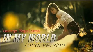 George Kopaliani  - In my world (Vocal version) Video Edit