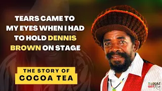 Tears Came To My Eyes When I Had To Hold Dennis Brown On Stage   |   The Story of Cocoa Tea