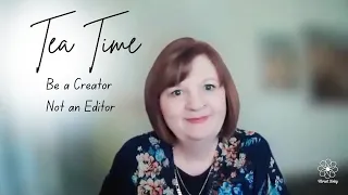 Tea Time with Donna: Be a Creator, Not an Editor ☕️✨