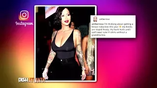 AMBER ROSE IS CONSIDERING A BREAST REDUCTION
