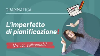 L’imperfetto di PIANIFICAZIONE (uso colloquiale) | Grammatica italiana per stranieri