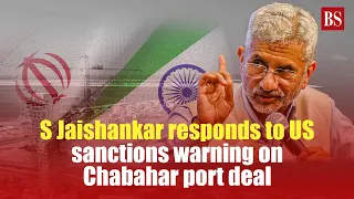 "Narrow view" : S Jaishankar to US over sanctions warning on Chabahar port deal