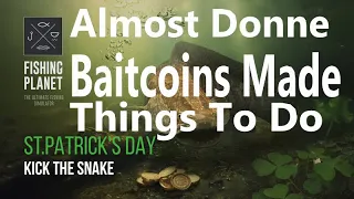 Fishing Planet, St. Patrick's 2022, Almost Donne, Baitcoins Made, Things To Do