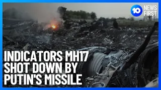 Indicators MH17 Shot Down By Missile Provided By Russian President Vladimir Putin | 10 News First