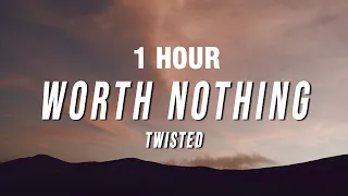 [1 HOUR] TWISTED - WORTH NOTHING (Lyrics)