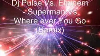 Dj Pulse Vs. Eminem - Where Ever You Go Vs. Superman (Remix)