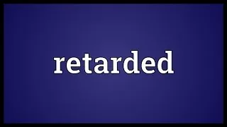 Retarded Meaning