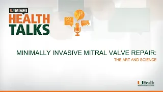 UMiami Health Talk: The Art and Science of Minimally Invasive Mitral Valve Repair