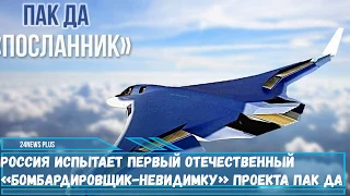Россия испытает первый отечественный «бомбардировщик-невидимку» проекта ПАК ДА- «Посланник»