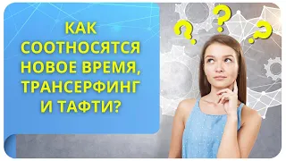 Как соотносятся Новое время, Трансерфинг и Тафти?