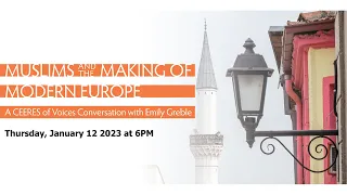 Muslims and the Making of Modern Europe: A CEERES of Voices Conversation with Emily Greble