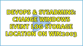 DevOps & SysAdmins: Change Windows Event Log storage location on WIN2003 (3 Solutions!!)