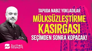 Tapuda nabız yokladılar, mülksüzleştirme ve döviz kasırgası seçimden sonra kopacak! | Turhan Bozkurt