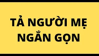 TẢ NGƯỜI MẸ NGẮN GỌN