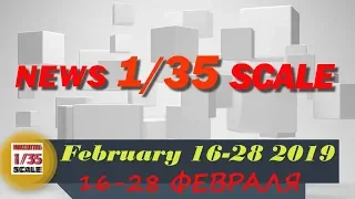 Новинки в 35-ом масштабе/News in 35th scale 16-28 FEBRUARY 2019